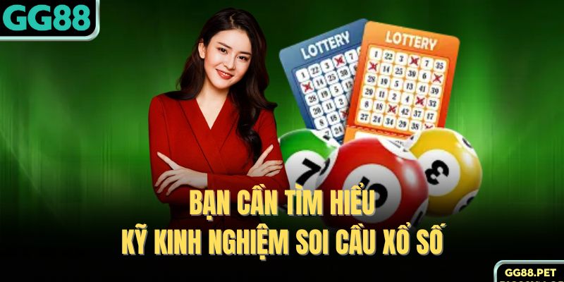 Bạn cần tìm hiểu kỹ kinh nghiệm soi cầu xổ số
