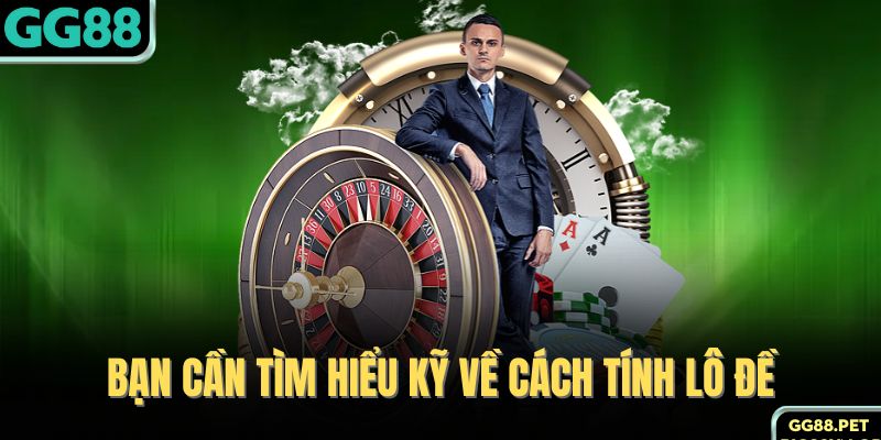 Bạn cần tìm hiểu kỹ về cách tính lô đề