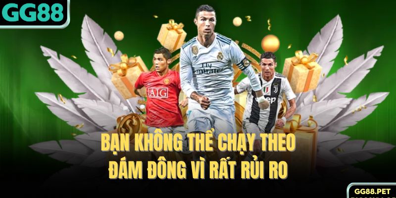 Bạn không thể chạy theo đám đông vì rất rủi ro 