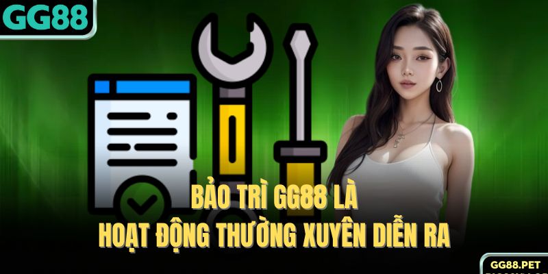 Bảo trì GG88 là hoạt động thường xuyên diễn ra 