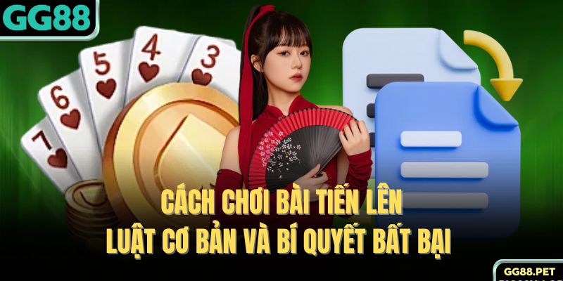 Cách Chơi Bài Tiến Lên - Luật Cơ Bản Và Bí Quyết Bất Bại