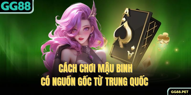 Cách chơi mậu binh có nguồn gốc từ Trung Quốc 