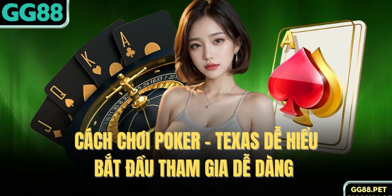 Cách Chơi Poker - Texas Dễ Hiểu, Bắt Đầu Tham Gia Dễ Dàng