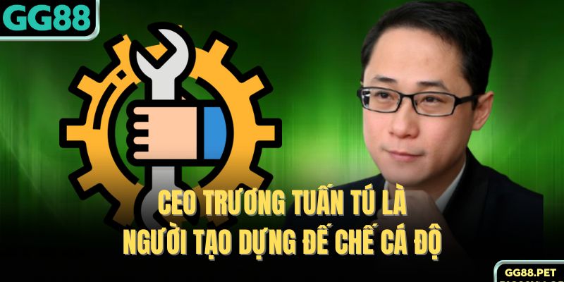 CEO Trương Tuấn Tú là người tạo dựng đế chế cá độ 