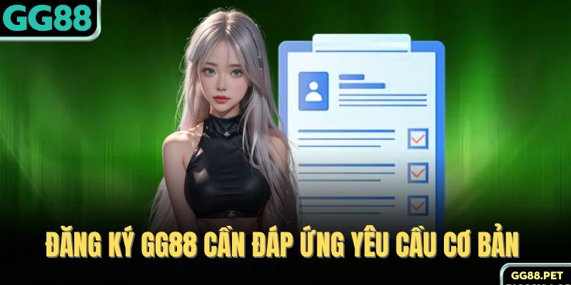 Đăng ký GG88 cần đáp ứng yêu cầu cơ bản 