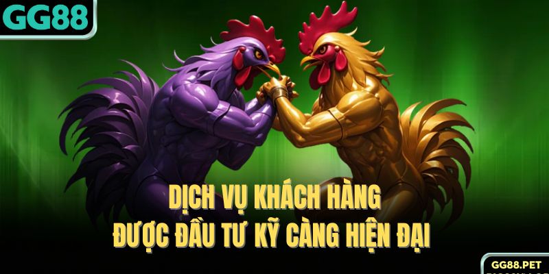 Dịch vụ khách hàng được đầu tư kỹ càng hiện đại