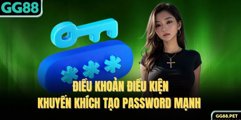 Điều khoản điều kiện khuyến khích tạo password mạnh 
