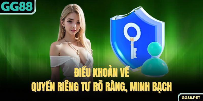 Điều khoản về quyền riêng tư rõ ràng, minh bạch 