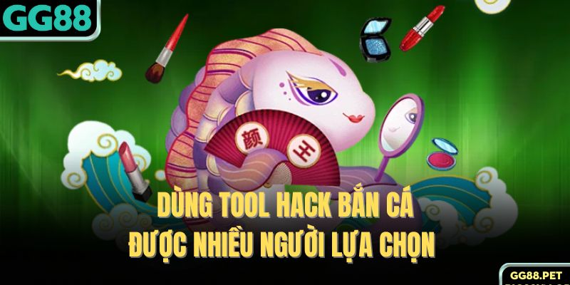 Dùng tool hack bắn cá được nhiều người lựa chọn 