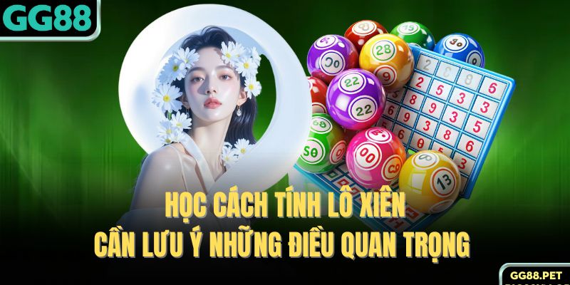 Học cách tính lô xiên cần lưu ý những điều quan trọng