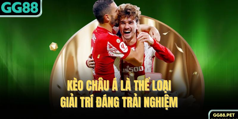 Kèo châu Á là thể loại giải trí đáng trải nghiệm 