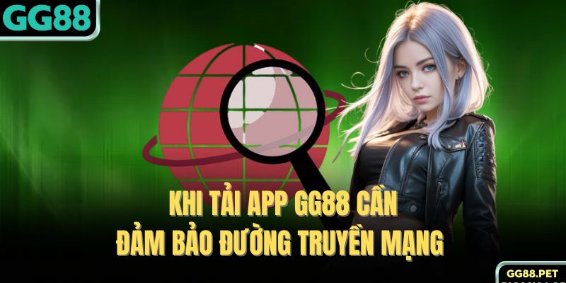Khi tải app GG88 cần đảm bảo đường truyền mạng 