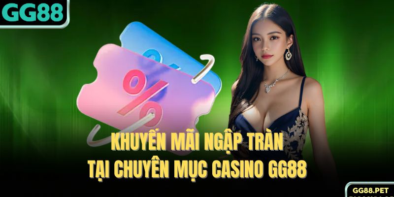 Khuyến mãi ngập tràn tại chuyên mục Casino GG88
