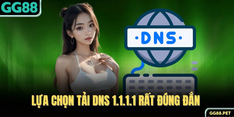 Lựa chọn tải DNS 1.1.1.1 rất đúng đắn 