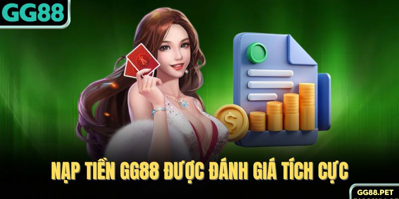 Nạp tiền GG88 được đánh giá tích cực