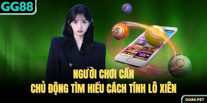 Người chơi cần chủ động tìm hiểu cách tính lô xiên