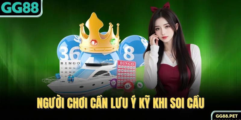 Người chơi cần lưu ý kỹ khi soi cầu 