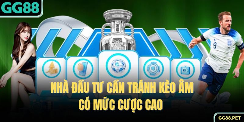 Nhà đầu tư cần tránh kèo âm có mức cược cao 