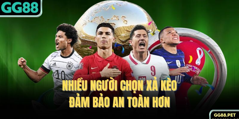 Nhiều người chọn xả kèo đảm bảo an toàn hơn