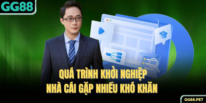 Quá trình khởi nghiệp nhà cái gặp nhiều khó khăn 