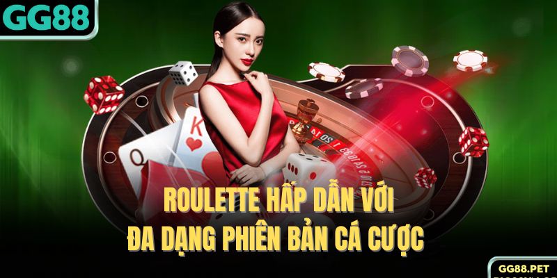 Roulette hấp dẫn với đa dạng phiên bản cá cược 