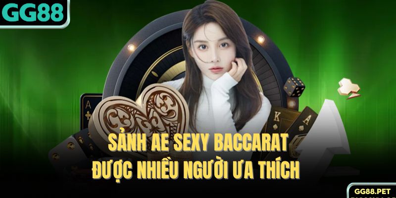 Sảnh AE Sexy Baccarat được nhiều người ưa thích 