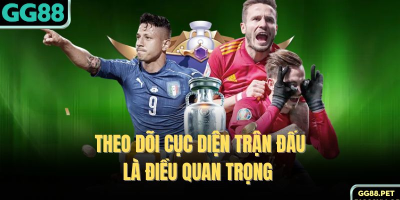 Theo dõi cục diện trận đấu là điều quan trọng 