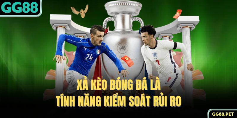 Xả kèo bóng đá là tính năng kiểm soát rủi ro 