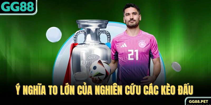 Ý nghĩa to lớn của nghiên cứu các kèo đấu 